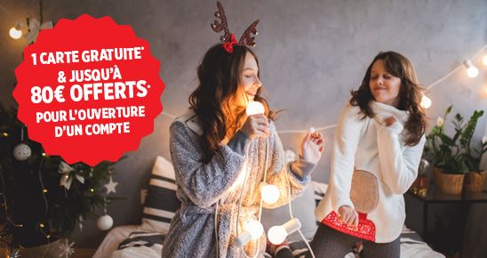 Ambiance Noël avec vignette texte : 1 carte gratuite* & JUSQU’à 80€ offerts* POUR L’OUVERTURE  d’un COMPTE