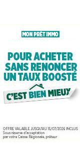 Mon prêt immo : pour acheter sans renoncer, un taux boosté c'est bien mieux. Offre valable jusqu'au 15/07/2026 inclus. Sous réserve d'acceptation par votre Caisse Régionale, prêteur
