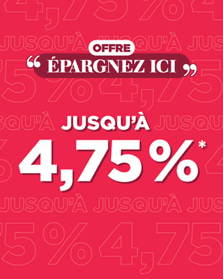 Offre épargnez ici, jusqu'à 4.75%*