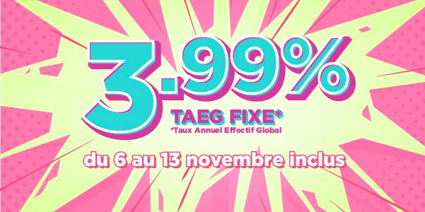 3.99% TAEG fixe (Taux Annuel Effectif Global) du 6 au 13 novembre inclus